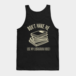 don't make me use my librarian voice Tank Top